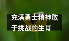 十二生肖中勇往直前、敢于挑战、勇往直前的精神之代表——挑战自我、不屈不挠生肖