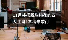 11月会给下面这四个生肖带来好运,远离烂桃花,享受幸福!