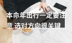 在本命年出行,选择正确方向比什么都重要,需谨慎考虑