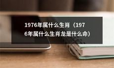 1976年出生的人属于哪个生肖?根据中国传统的十二生肖,1976年出生的人属于什么生肖呢?对于那些想要知道1976年属什么生肖,以及1976年出生的人的命运和性格的读者,这篇文章将讨论1976年属什么生肖,以及1976年出生的龙是什么命