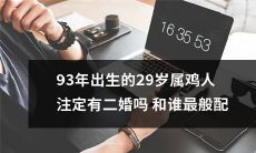 能否与谁最为般配？以及是否注定二婚？——探究93年出生的29岁属鸡人的姻缘命运