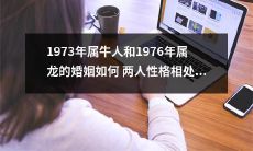 探究1973年属牛和1976年属龙人的婚姻如何应对性格差异的挑战