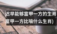 哪些生肖被认为最终会获得财富与地位的“富甲一方”称号？