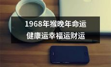 继承至1968年的中国农历属猴之晚年：探索命运，研究健康、幸福与财富的倾向和趋势