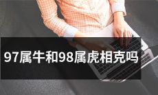 97年出生的属牛和98年出生的属虎是否存在相克关系？