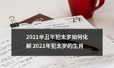 如何化解2021辛丑年犯太岁的生肖运势?