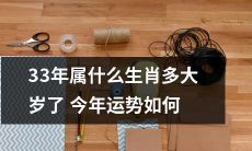 33年生肖是什么？今年已年满多少岁？其运势如何？