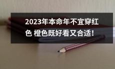 2023年出生本命年应避免穿红色和橙色，尝试选择其他颜色的衣物来迎接吉祥年！