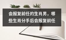 哪些生肖男分手后具备报复前任的倾向，并可能采取何种报复行为？