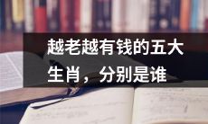 哪五个生肖越老越具有财富积累能力？