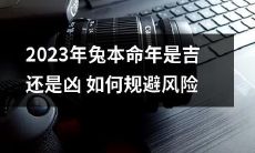 在2023年兔本命年，你该如何规避风险，以确保吉祥顺利？