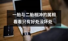 在属相相冲时选择同胎数有诸多益处而无弊端,以一二胎为例探究其现象与契合之处