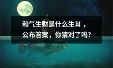 揭晓和气生财是哪个生肖，快来看看你猜对没有！