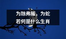 为虺弗摧，为蛇若何成为属于十二生肖中的一种？