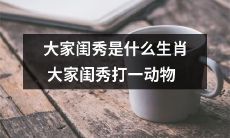 以生肖为题:哪些动物会被称为“大家闺秀”,是中华文化中的象征?
