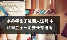 在本命年，金子是否必须由长辈赠送？或者是别人赠送？