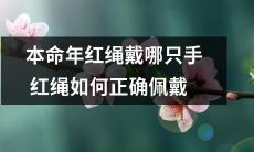 在本命年穿戴红绳时应该注意哪只手戴？正确佩戴红绳需要注意哪些细节？