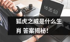 揭秘生肖中凭借狐虎之威获得的答案是什么!