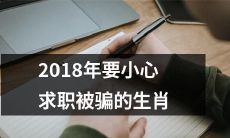 2018年十二生肖中哪些会更容易在求职中被骗？如何避免遭受招聘骗局？