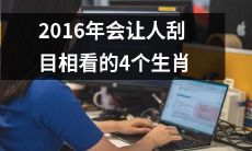 挺进2016年,我们将见证这4个生肖在各自领域中惊人的成就,备受瞩目的表现必将引起人们的注目和赞叹!
