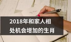 哪些生肖将在2018年享受与家人共处的更多机会？