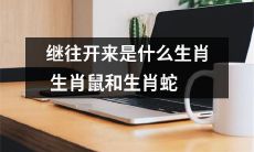 生肖鼠与生肖蛇：深入探究继往开来之道