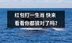 你猜对了吗？来看看红包中的生肖，挑战你的猜测能力！