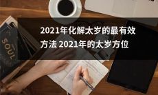 2021年如何有效化解太岁及应对太岁方位变化：探讨最佳策略与方法