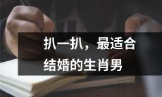 究竟是哪些生肖男最适合迎娶你的梦中人呢？来一起揭秘吧！