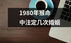 在1980年中被预定的猴命，注定经历多次婚姻之路？