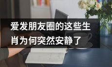 十二生肖中那些喜欢频繁发朋友圈的动物们，眼下为何突然沉默不响？