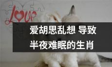 哪些生肖因为沉迷于胡思乱想而导致夜间失眠困扰？