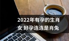 2022年属兔女性怀孕好消息频传，好孕连连即将降临！