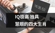 拥有超高智商和独特洞见的四大生肖：你猜已经在名单上了吗？