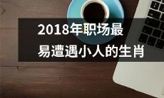 哪些生肖在2018年的职场中最容易遇到小人与挫折？