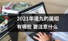 2021年逢九的十二生肖属相有哪些，需要注意哪些事项？