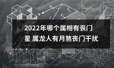 2022年哪个属相将受丧门星影响？属龙人将迎来月煞丧门干扰