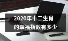2020年度各生肖的幸福指数排名及探究: 你属于哪个幸运的十二生肖?