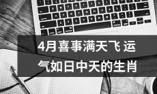 在4月蒲公英盛开时，运势如日中天的12生肖幸运星座