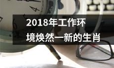 迎接2018年，生肖们欣喜焕发，新工作环境增添新气息！