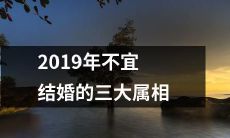 在2019年不宜步入婚姻殿堂的三大属相，你是否中招？