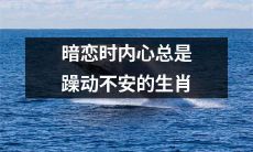 哪些生肖在暗恋时内心总是躁动不安、难以平静？