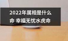 2022年会是什么属相?幸福无忧的水虎命可能是你的答案!