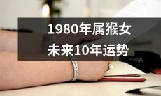 1980年属猴的女性，接下来10年内的命运将如何走向呢？