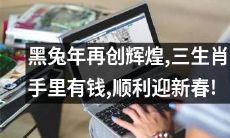 在黑兔年中，三生肖获得了财富，欣欣向荣，从而迈向了充满机遇的新春佳节！