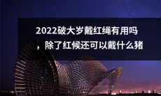 年装饰？红绳外，还有哪些装饰品能为2022破大岁迎猪年增添喜庆氛围？
