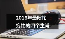 2016年最为忙碌、经济压力巨大的四种属相