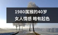 40岁的属猴女性趋于稳定,情感有所起色,体现出成熟和自信