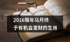 在2016年猴年马月,终于有机会实现发财梦想的十二生肖迎来了难得的财富机遇!