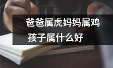 父亲是虎、母亲是鸡，孩子该属于哪一种动物呢？